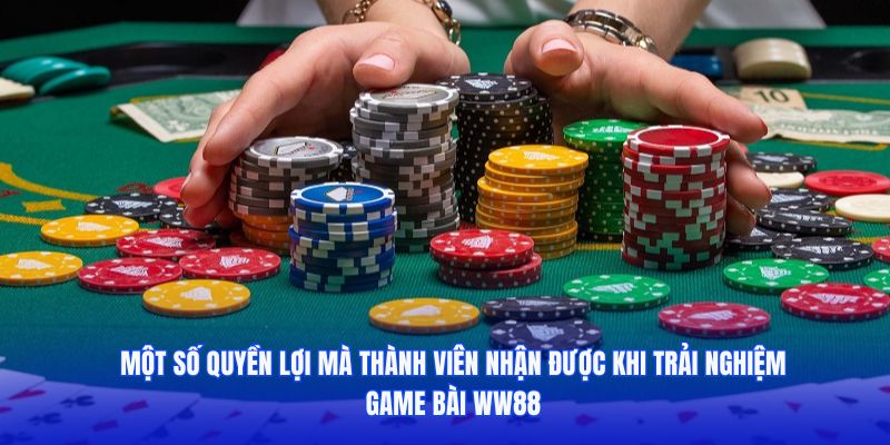 Một số quyền lợi khi trải nghiệm game bài WW88