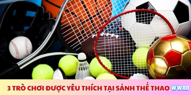 3 trò chơi được yêu thích nhất sảnh thể thao WW88